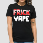 Frick Vape Shirt