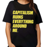 Capitalism Ruins Everything Around Me Shirt