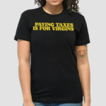 Paying Taxes Is For Virgins Shirt