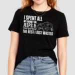 I Spent All My Money On Jeeps And Margaritas The Rest I Just Wasted Shirt