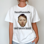 Thom Yorke I Need Less Radio And More Head Shirt