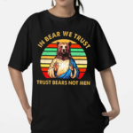 In Bear We Trust Trust Bears Not Men Retro Vintage Shirt