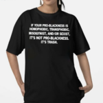 Lion O Richie Got A New Diss Track W Thundercat If Your Pro-Blackness Is Homophobic Transphobic Misogynist And Or Sexist Its Not Pro Blackness Its Trash Shirt