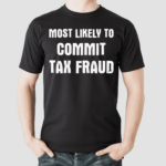 Most Likely To Commit Tax Fraud Shirt