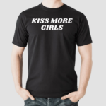 Kiss More Girls Shirt