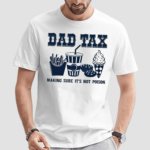 Dad Tax Making Sure It’s Not Poison Shirt