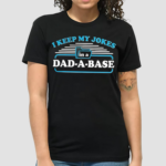 I Keep My Jokes In A Dad A Base Shirt