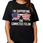 I’m Supporting The Convicted Felon America Flag Shirt