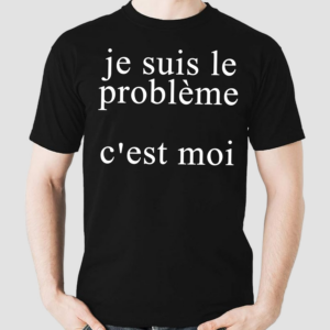 Je Suis Le Probleme Cest Moi Shirt