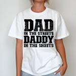 Dad In The Streets Daddy In The Sheets Shirt