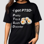 I Got Ptsd Pretty Tits & Sushi Disorder Shirt