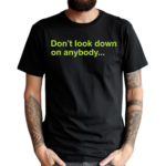 Don’t Look Down On Anybody Text Shirt