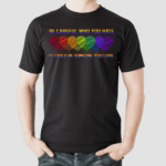 Be Careful Who You Hate It Could Be Someone You Love Shirt Pride Rainbow LGBT Shirt