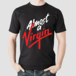 Almost A Virgin Shirt