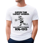 Catch The Latest Scores Call Sports Phone 976 1313 Shirt