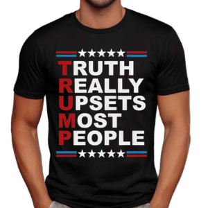 Truth Really Upsets Most People 2024 Shirt