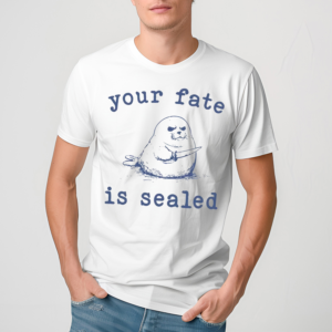 Your Fate Is Sealed Shirt