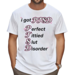 I Got Ptsd Perfect Tittied Slut Disorder Shirt