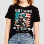 Stay Strapped Or Get Clapped Shirt