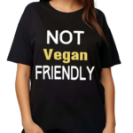 Not Vegan Friendly Shirt