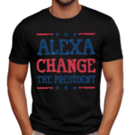 Alexa Change The President-president Shirt