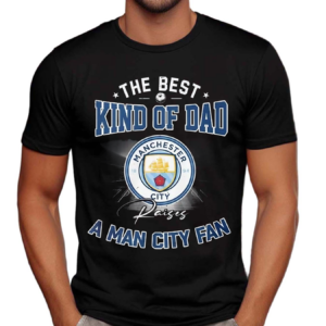 The Best Kind Of Dad A Man City Fan Shirt