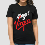 Almost A Virgin Shirt