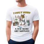 Mouse I Only Need A Few More Art Supplies Painting Shirt