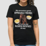 Monkey My Ancestors Grew Opposable Thumbs So I Could Eat Mashed Potatoes All Day Shirt