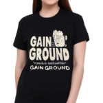 Gain Ha Ha Ground Punk Rock And Funnyart Gain Ground Shirt