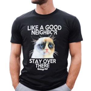 Like A Good Neighbor Stay Over There Grumpy Cat Shirt