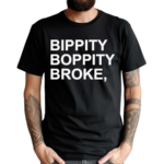 Bippity Boppity Broke Shirt