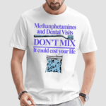 Methanphetamines And Dental Visits Don’t Mix It Could Cost Your Life Shirt