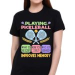 Playing Pickleball Improves Memory Shirt