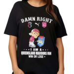 Damn Right I am a Queensland Maroons Fan Win or Lose Shirt