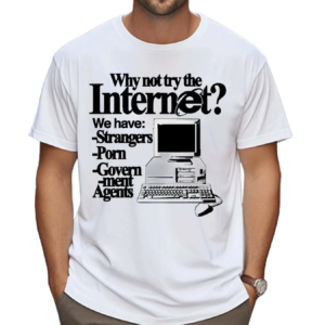 Why Not Try The Internet We Have Strangers Porn Govern-Ment Agents Shirt