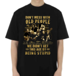 Don’t Mess With Old People We Didn’t Get This Age By Being Stupid Signatures Shirt