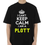 I Can't Keep Calm I Am A Plott Shirt