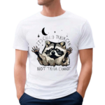 Raccoon Its Called Trash Can Not Trash Cannot Shirt