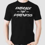 Embrace The Darkness Shirt