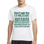 Don’t Ask The Us Military Operation Northwoods Funny Shirt