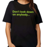 Don’t Look Down On Anybody Text Shirt