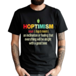 Hoptimism An Inclination Or Feeling That Everything Shirt