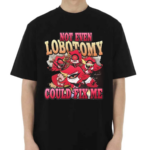 Not Even Lobotomy Could Fix Me Shirt