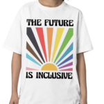 The Future is Inclusive Rainbow LGBTQ 2024 Shirt