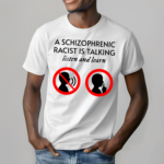 A Schizophrenic Racist Is Talking Listen And Learn Shirt