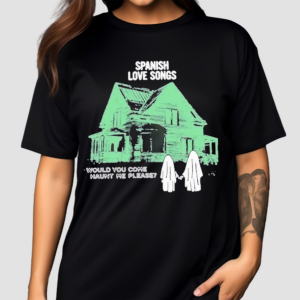 Spanish Love Songs Haunt Would You Come Haunt Me Please Shirt