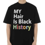 My Hair Is Black History Shirt