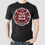 Firefighter Old Guys Rule Rescue Shirt