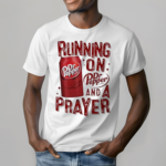 Running On Dr. Pepper And A Prayer Shirt